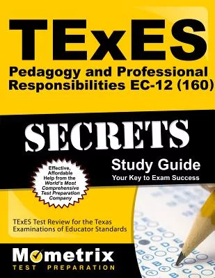 Texes 160 Pedagogy and Professional Responsibilities Ec-12 Exam Secrets Study Guide: Texes Test Review for the Texas Examination