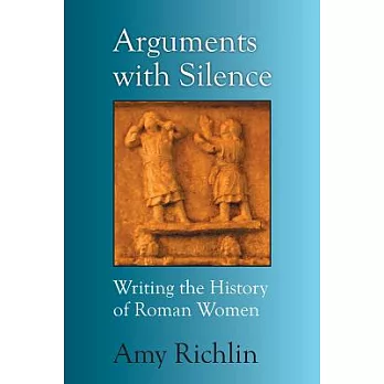Arguments With Silence: Writing the History of Roman Women