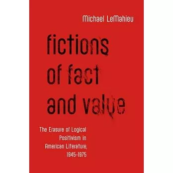 Fictions of Fact and Value: The Erasure of Logical Positivism in American Literature, 1945-1975