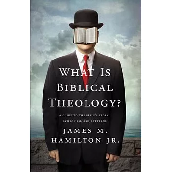 What Is Biblical Theology?: A Guide to the Bible’s Story, Symbolism, and Patterns