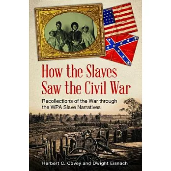 How the Slaves Saw the Civil War: Recollections of the War Through the WPA Slave Narratives