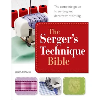 The Serger’s Technique Bible: The Complete Guide to Serging and Decorative Stitching