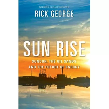 Sun Rise: Suncor, the Oil Sands, and the Future of Energy