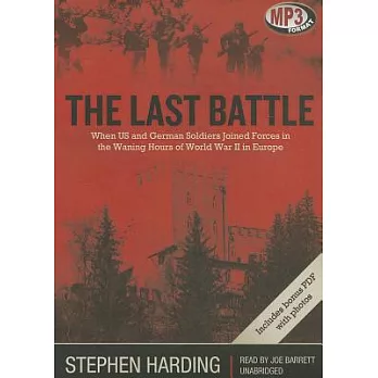 The Last Battle: When Us and German Soldiers Joined Forces in the Waning Hours of World War II in Europe