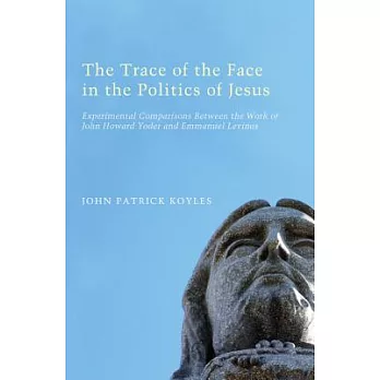 The Trace of the Face in the Politics of Jesus: Experimental Comparisons Between the Work of John Howard Yoder and Emmanuel Levi
