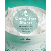 The Dairy-Free Kitchen: 100 Recipes for All the Creamy Foods You Love - Without Lactose, Casein, or Dairy