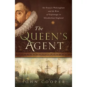 The Queen’s Agent: Sir Francis Walsingham and the Rise of Espionage in Elizabethan England