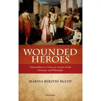 Wounded Heroes: Vulnerability as a Virtue in Ancient Greek Literature and Philosophy