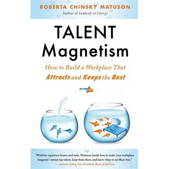 Talent Magnetism: How to Build a Workplace That Attracts and Keeps the Best