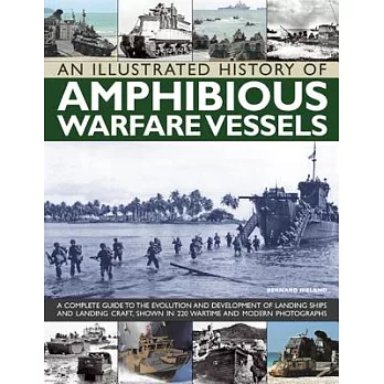 An Illustrated History of Amphibious Warfare Vessels: A Complete Guide to the Evolution and Development of Landing Ships and Lan