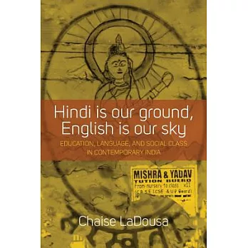 Hindi Is Our Ground, English Is Our Sky: Education, Language, and Social Class in Contemporary India