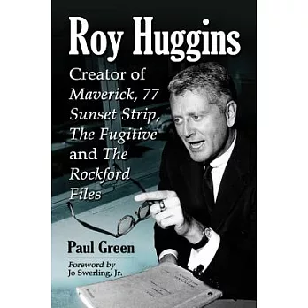 Roy Huggins: Creator of Maverick, 77 Sunset Strip, the Fugitive and the Rockford Files