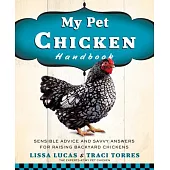 My Pet Chicken Handbook: Sensible Advice and Savvy Answers for Raising Backyard Chickens