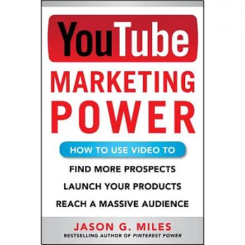 YouTube Marketing Power: How Touse Video to Find More Prospects, Launch Your Products, and Reach a Massive Audience