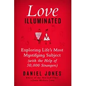 Love Illuminated: Exploring Life’s Most Mystifying Subject (With the Help of 50,000 Strangers)