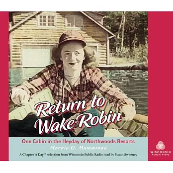 Return to Wake Robin: One Cabin in the Heyday of Northwoods Resorts
