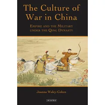 The Culture of War in China: Empire and the Military Under the Qing Dynasty
