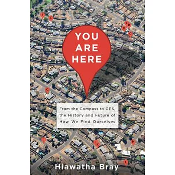 You Are Here: From the Compass to GPS, the History and Future of How We Find Ourselves