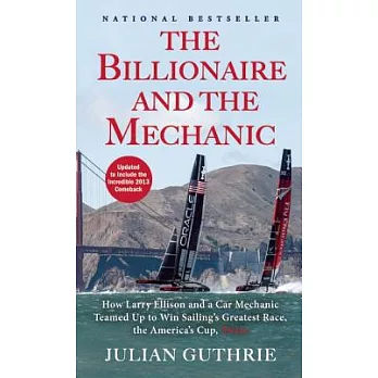 The Billionaire and the Mechanic: How Larry Ellison and a Car Mechanic Teamed Up to Win Sailing’s Greatest Race, the America’s C