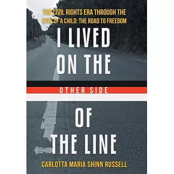 I Lived on the Other Side of the Line: The Civil Rights Era Through the Eyes of a Child: the Road to Freedom