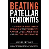 Beating Patellar Tendonitis: The Proven Treatment Formula to Fix Hidden Causes of Jumper’s Knee and Stay Pain-Free for Life