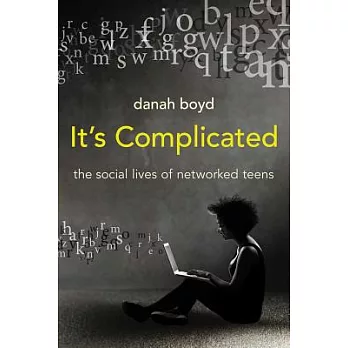 It’s Complicated: The Social Lives of Networked Teens