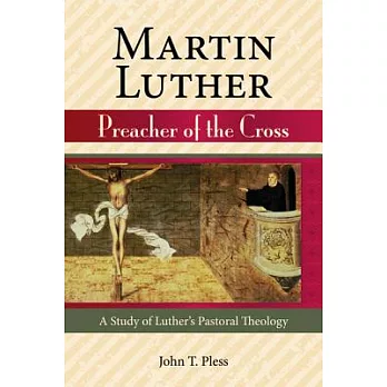 Martin Luther: Preacher of the Cross : A Study of Luther’s Pastoral Theology