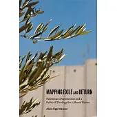 Mapping Exile and Return: Palestinian Dispossession and a Political Theology for a Shared Future