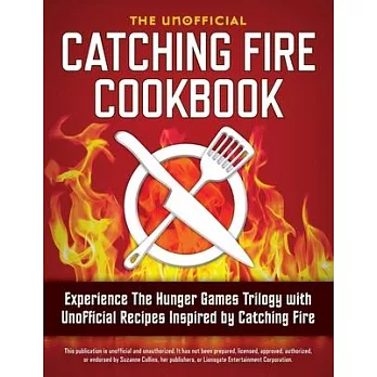 Catching Fire Cookbook: Experience the Hunger Games Trilogy With Unofficial Recipes Inspired by Catching Fire