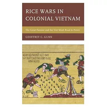 Rice Wars in Colonial Vietnam: The Great Famine and the Viet Minh Road to Power