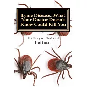 Lyme Disease...What Your Doctor Doesn’t Know Could Kill You