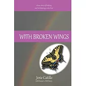 With Broken Wings: A True Story of Healing and Reclaiming a Voice Lost