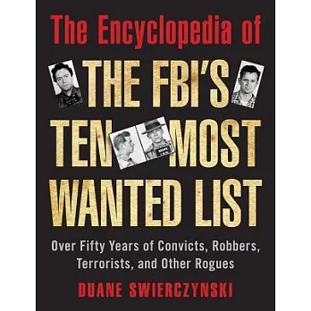 The Encyclopedia of the Fbi’s Ten Most Wanted List: Over Fifty Years of Convicts, Robbers, Terrorists, and Other Rogues
