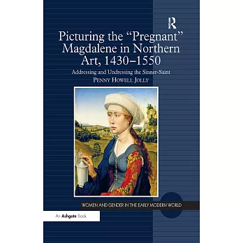 Picturing the ’pregnant’ Magdalene in Northern Art, 1430-1550: Addressing and Undressing the Sinner-Saint