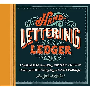 Hand-lettering Ledger: A Practical Guide to Creating Serif, Script, Illustrated, Ornate, and Other Totally Original Hand-drawn S