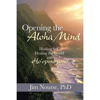 Opening the Aloha Mind: Healing Self, Healing the World With Ho’oponopono