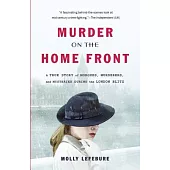 Murder on the Home Front: A True Story of Morgues, Murderers, and Mysteries During the London Blitz