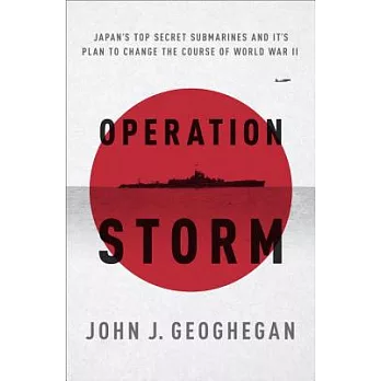 Operation Storm: Japan’s Top Secret Submarines and Its Plan to Change the Course of World War II