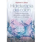 Hidroterapia del colon / Colon Hydrotherapy: Tratmiento Eficaz De Las Enfermedades Cronicas a Traves De La Sanacion Del Intesti