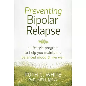 Preventing Bipolar Relapse: A Lifestyle Program to Help You Maintain a Balanced Mood & Live Well