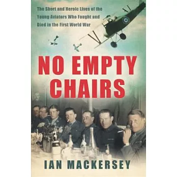 No Empty Chairs: The Short and Heroic Lives of the Young Aviators Who Fought and Died in the First World War