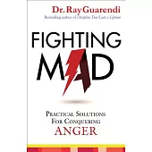Fighting Mad: Practical Solutions for Conquering Anger