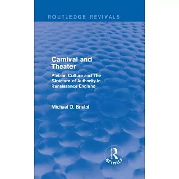 Carnival and Theater (Routledge Revivals): Plebian Culture and the Structure of Authority in Renaissance England