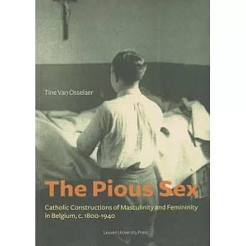 The Pious Sex: Catholic Constructions of Masculinity and Femininity in Belgium, c. 1800–1940