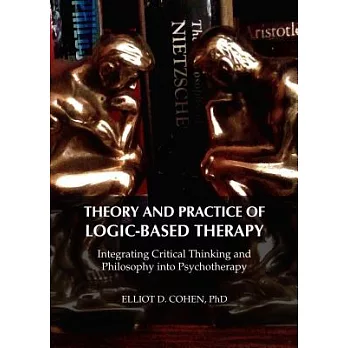 Theory and Practice of Logic-Based Therapy: Integrating Critical Thinking and Philosophy into Psychotherapy