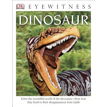 DK Eyewitness Books: Dinosaur: Enter the Incredible World of the Dinosaurs from How They Lived to Their Disappe