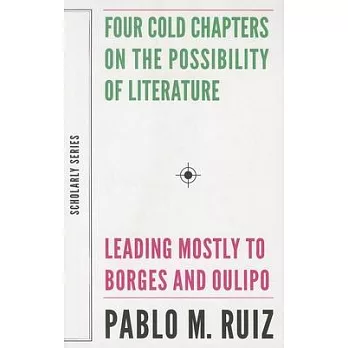 Four Cold Chapters on the Possibility of Literature: Leading Mostly to Borges and Oulipo