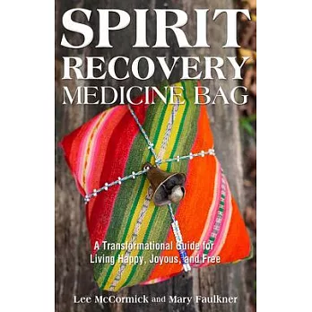 Spirit Recovery Medicine Bag: A Transformational Guidebook for Living Happy, Joyous, and Free