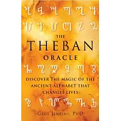 The Theban Oracle: Discover the Magic of the Ancient Alphabet That Changes Lives