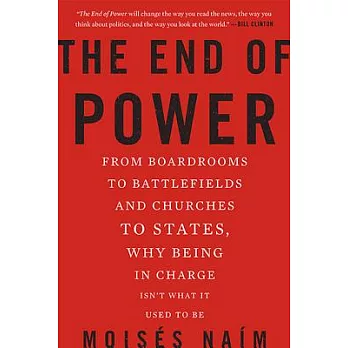 The End of Power: From Boardrooms to Battlefields and Churches to States, Why Being in Charge Isn’t What It Used to Be
